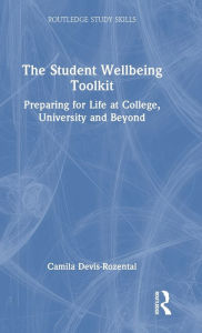 Title: The Student Wellbeing Toolkit: Preparing for Life at College, University and Beyond, Author: Camila Devis-Rozental