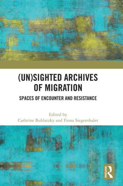 (Un)sighted Archives of Migration: Spaces Encounter and Resistance