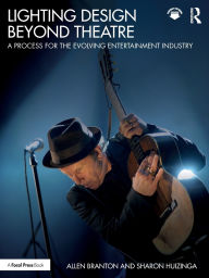 Title: Lighting Design Beyond Theatre: A Process for the Evolving Entertainment Industry, Author: Allen Branton
