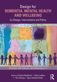 Title: Design for Dementia, Mental Health and Wellbeing: Co-Design, Interventions and Policy, Author: Kristina Niedderer