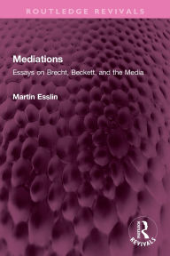 Title: Mediations: Essays on Brecht, Beckett, and the Media, Author: Martin Esslin