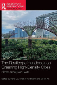 Title: The Routledge Handbook on Greening High-Density Cities: Climate, Society and Health, Author: Peng Du