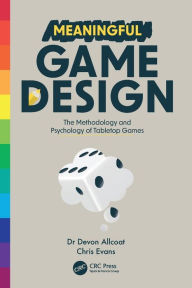 Title: Meaningful Game Design: The Methodology and Psychology of Tabletop Games, Author: Devon Allcoat