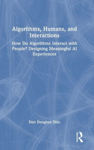 Title: Algorithms, Humans, and Interactions: How Do Algorithms Interact with People? Designing Meaningful AI Experiences, Author: Don Donghee Shin