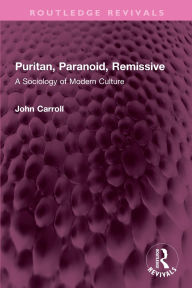 Title: Puritan, Paranoid, Remissive: A Sociology of Modern Culture, Author: John Carroll