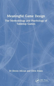 Title: Meaningful Game Design: The Methodology and Psychology of Tabletop Games, Author: Devon Allcoat