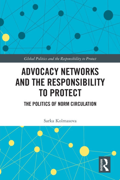 Advocacy Networks and The Responsibility to Protect: Politics of Norm Circulation