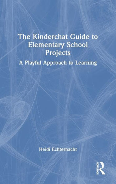 The Kinderchat Guide to Elementary School Projects: A Playful Approach to Learning