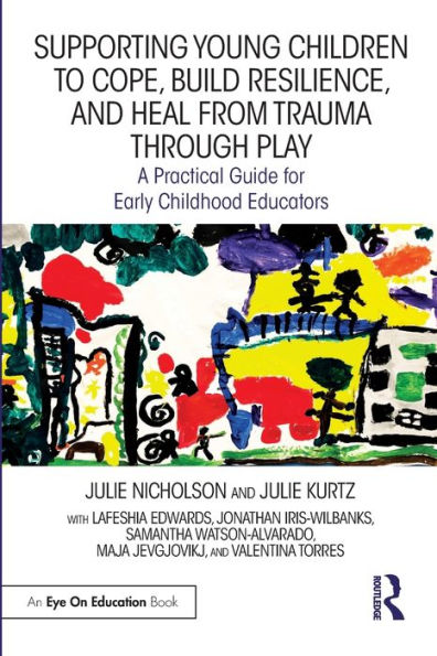 Supporting Young Children to Cope, Build Resilience, and Heal from Trauma through Play: A Practical Guide for Early Childhood Educators