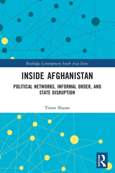 Inside Afghanistan: Political Networks, Informal Order, and State Disruption