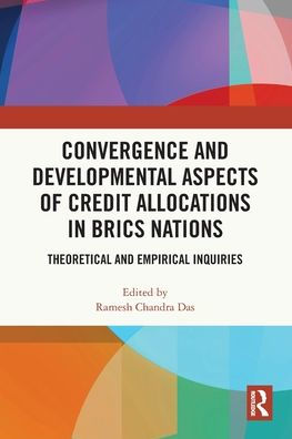 Convergence and Developmental Aspects of Credit Allocations BRICS Nations: Theoretical Empirical Inquiries