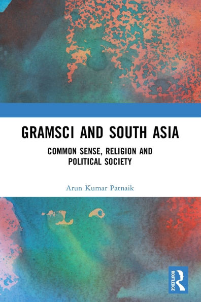 Gramsci and South Asia: Common Sense, Religion Political Society