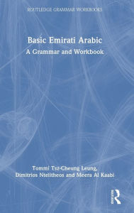 Title: Basic Emirati Arabic: A Grammar and Workbook, Author: Tommi Tsz-Cheung Leung