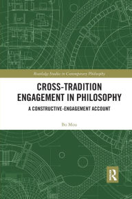 Title: Cross-Tradition Engagement in Philosophy: A Constructive-Engagement Account, Author: Bo Mou