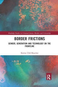 Title: Border Frictions: Gender, Generation and Technology on the Frontline, Author: Karine Côté-Boucher