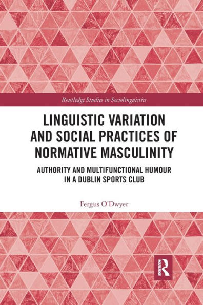 Linguistic Variation and Social Practices of Normative Masculinity: Authority and Multifunctional Humour in a Dublin Sports Club