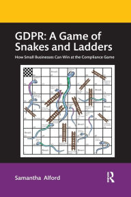 Title: GDPR: A Game of Snakes and Ladders: How Small Businesses Can Win at the Compliance Game, Author: Samantha Alford