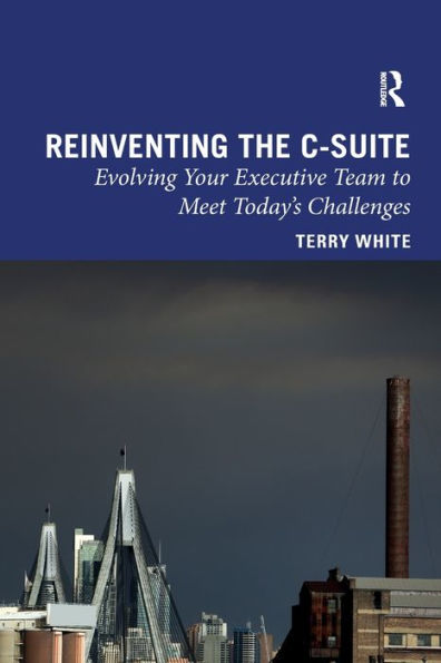 Reinventing the C-Suite: Evolving Your Executive Team to Meet Today's Challenges