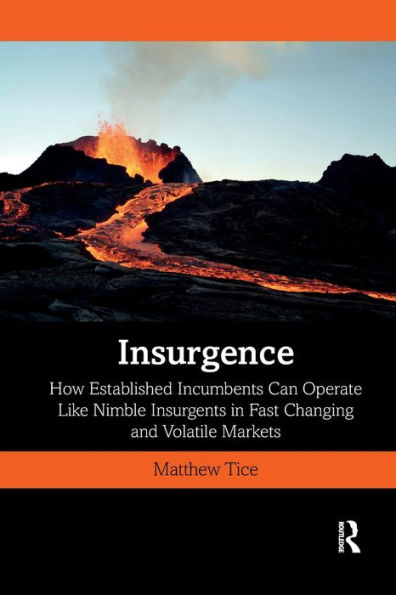 Insurgence: How Established Incumbents Can Operate Like Nimble Insurgents Fast Changing and Volatile Markets