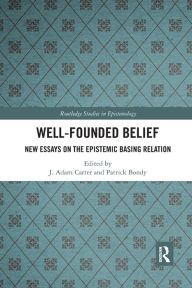 Title: Well-Founded Belief: New Essays on the Epistemic Basing Relation, Author: J. Adam Carter