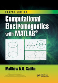 Title: Computational Electromagnetics with MATLAB, Fourth Edition, Author: Matthew N.O. Sadiku