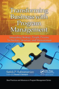 Title: Transforming Business with Program Management: Integrating Strategy, People, Process, Technology, Structure, and Measurement, Author: Satish P. Subramanian