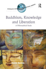 Title: Buddhism, Knowledge and Liberation: A Philosophical Study, Author: David Burton