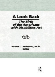 Title: A Look Back: The Birth of the Americans with Disabilities Act, Author: Robert C Anderson