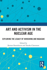 Title: Art and Activism in the Nuclear Age: Exploring the Legacy of Hiroshima and Nagasaki, Author: Roman Rosenbaum