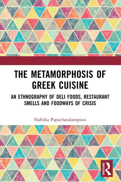 The Metamorphosis of Greek Cuisine: An Ethnography Deli Foods, Restaurant Smells and Foodways Crisis