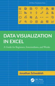 Title: Data Visualization in Excel: A Guide for Beginners, Intermediates, and Wonks, Author: Jonathan Schwabish
