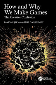 Title: How and Why We Make Games: The Creative Confusion, Author: Marta Fijak