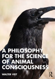 Title: A Philosophy for the Science of Animal Consciousness, Author: Walter Veit