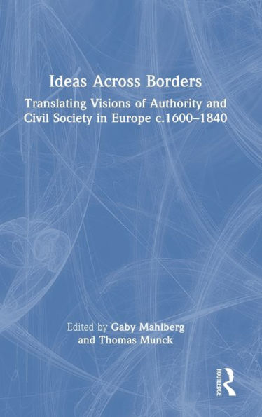 Ideas Across Borders: Translating Visions of Authority and Civil Society Europe c.1600-1840