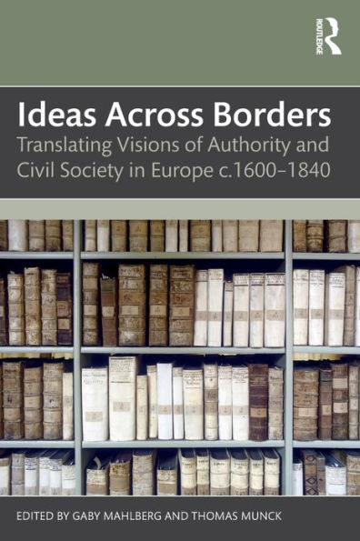 Ideas Across Borders: Translating Visions of Authority and Civil Society in Europe c.1600-1840