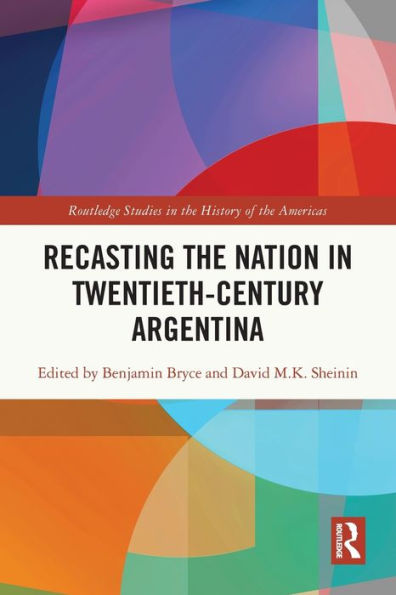 Recasting the Nation Twentieth-Century Argentina