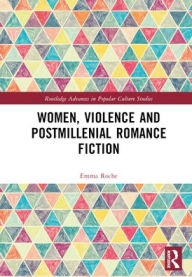 Title: Women, Violence and Postmillennial Romance Fiction, Author: Emma Roche