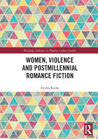 Title: Women, Violence and Postmillennial Romance Fiction, Author: Emma Roche