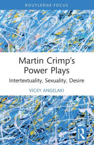 Title: Martin Crimp's Power Plays: Intertextuality, Sexuality, Desire, Author: Vicky Angelaki