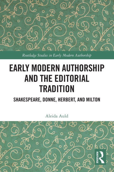 Early Modern Authorship and the Editorial Tradition: Shakespeare, Donne, Herbert, Milton