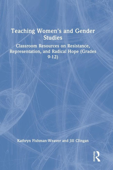 Teaching Women's and Gender Studies: Classroom Resources on Resistance, Representation, and Radical Hope (Grades 9-12)