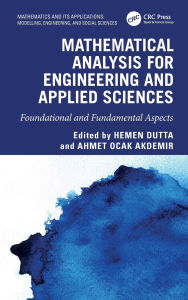 Title: Mathematical Analysis for Engineering and Applied Sciences: Foundational and Fundamental Aspects, Author: Hemen Dutta