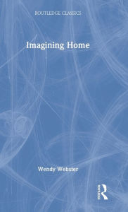 Title: Imagining Home: Gender, Race and National Identity, 1945-1964, Author: Wendy Webster
