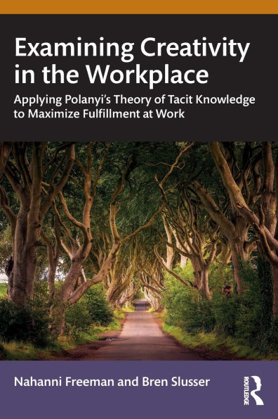 Examining Creativity the Workplace: Applying Polanyi's Theory of Tacit Knowledge to Maximize Fulfillment at Work