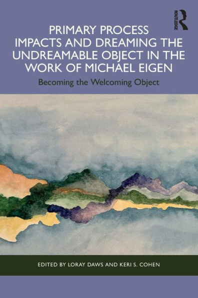 Primary Process Impacts and Dreaming the Undreamable Object Work of Michael Eigen: Becoming Welcoming