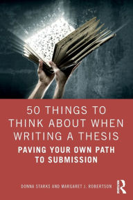 Title: 50 Things to Think About When Writing a Thesis: Paving Your Own Path to Submission, Author: Donna Starks