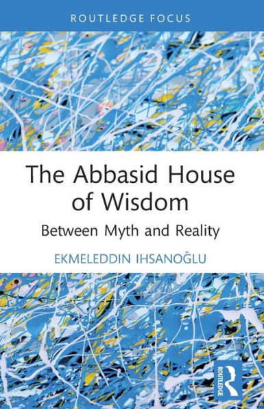 The Abbasid House of Wisdom: Between Myth and Reality