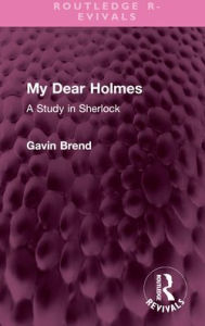 Title: My Dear Holmes: A Study in Sherlock, Author: Gavin Brend