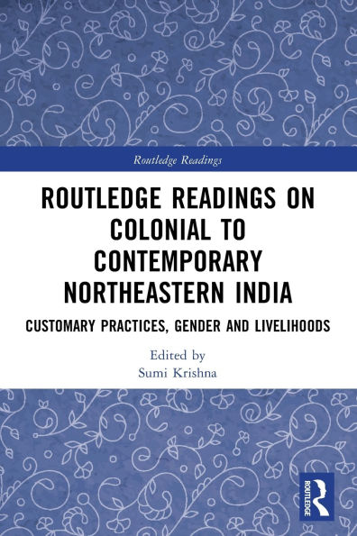 Routledge Readings on Colonial to Contemporary Northeastern India: Customary Practices, Gender and Livelihoods