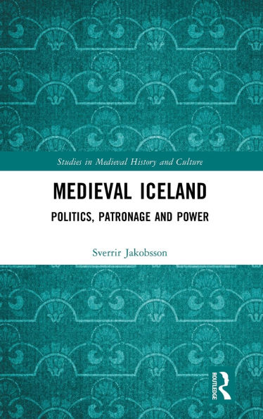 Medieval Iceland: Politics, Patronage and Power